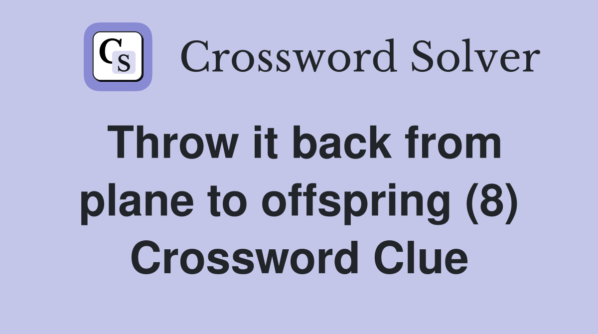 Throw it back from plane to offspring (8) Crossword Clue Answers